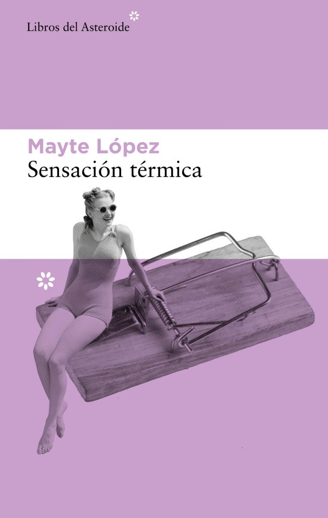 Por cortesía de Libros del Asteroide, publicamos un adelanto de este libro de la escritora mexicana Mayte López.